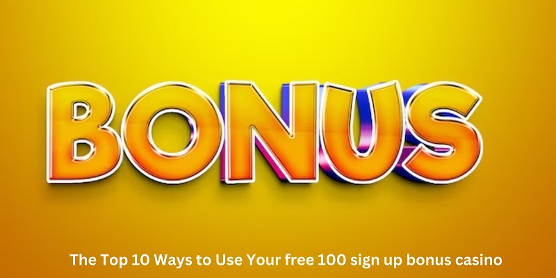 free 100 sign up bonus casino